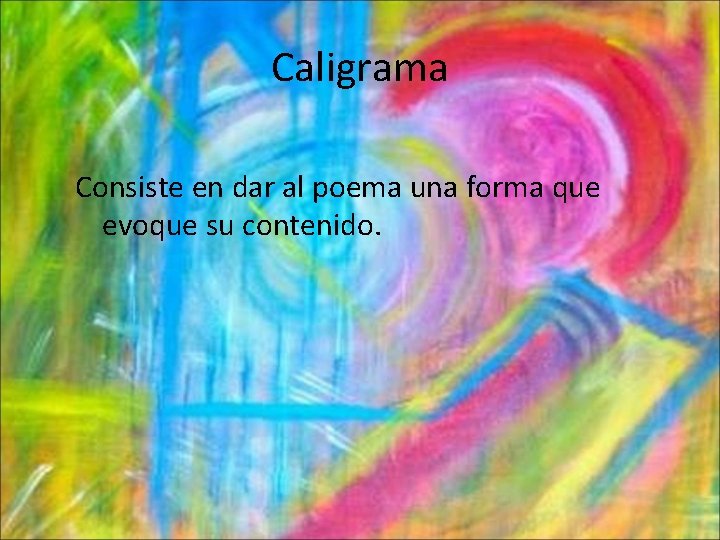 Caligrama Consiste en dar al poema una forma que evoque su contenido. 