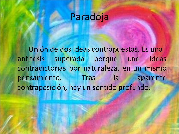 Paradoja Unión de dos ideas contrapuestas. Es una antítesis superada porque une ideas contradictorias