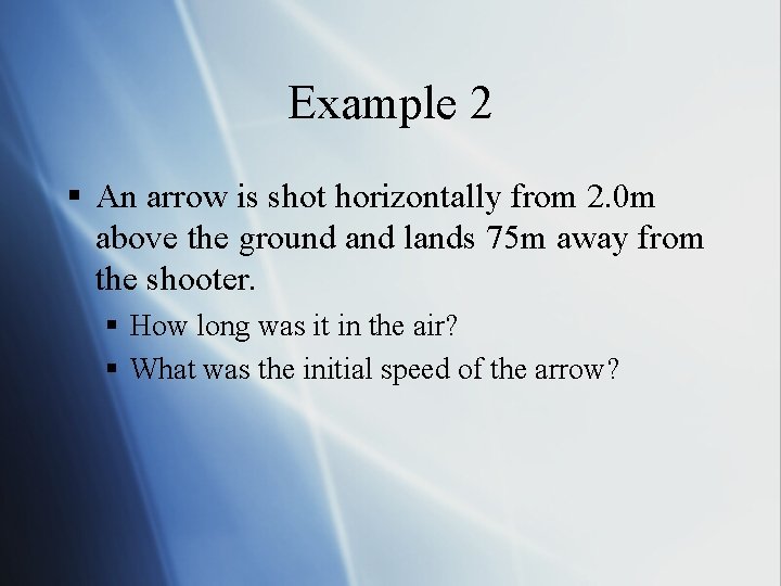 Example 2 § An arrow is shot horizontally from 2. 0 m above the