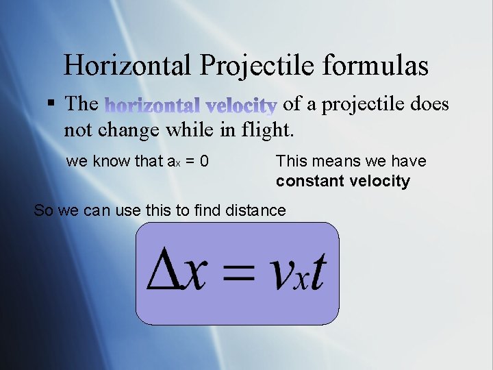 Horizontal Projectile formulas § The of a projectile does not change while in flight.