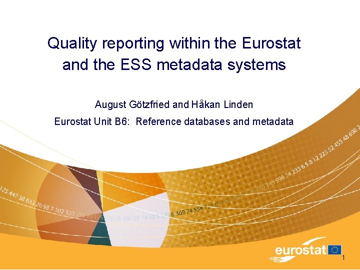 Quality reporting within the Eurostat and the ESS metadata systems August Götzfried and Håkan