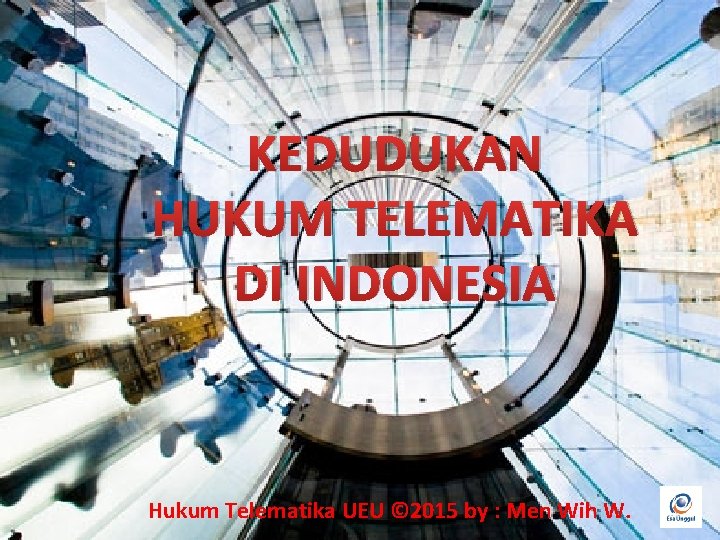 KEDUDUKAN HUKUM TELEMATIKA DI INDONESIA Hukum Telematika UEU © 2015 by : Men Wih