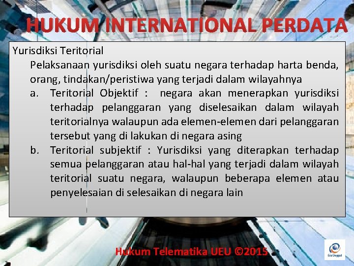 HUKUM INTERNATIONAL PERDATA Yurisdiksi Teritorial Pelaksanaan yurisdiksi oleh suatu negara terhadap harta benda, orang,