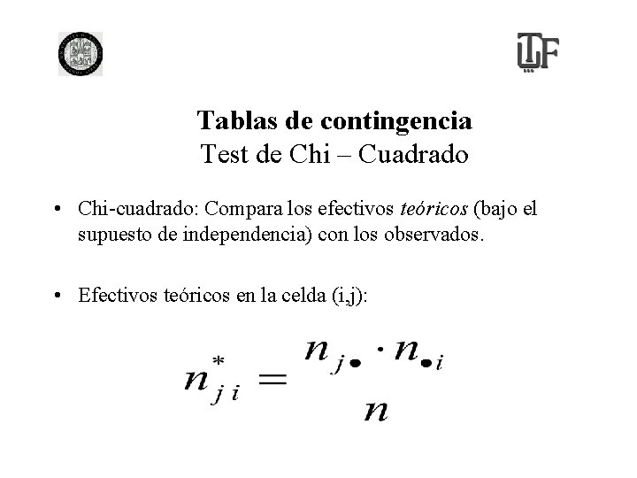 Tablas de contingencia Test de Chi – Cuadrado • Chi-cuadrado: Compara los efectivos teóricos