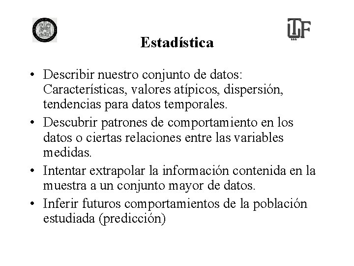 Estadística • Describir nuestro conjunto de datos: Características, valores atípicos, dispersión, tendencias para datos