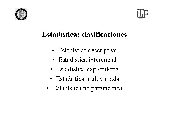 Estadística: clasificaciones • Estadística descriptiva • Estadística inferencial • Estadística exploratoria • Estadística multivariada