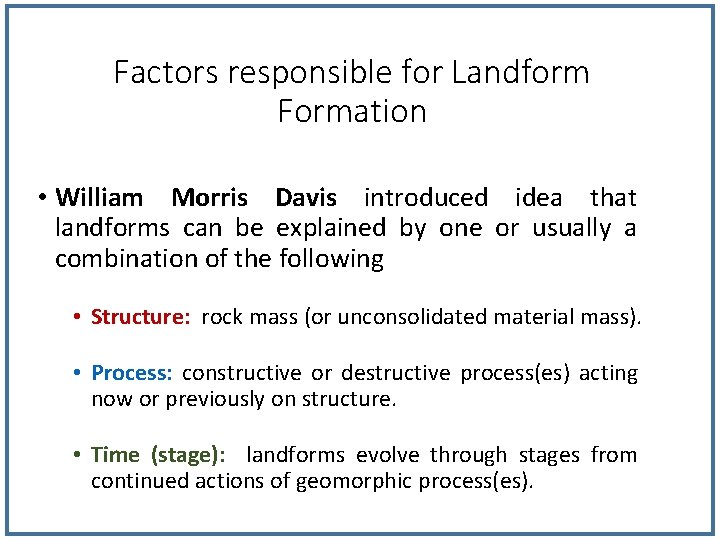 Factors responsible for Landform Formation • William Morris Davis introduced idea that landforms can