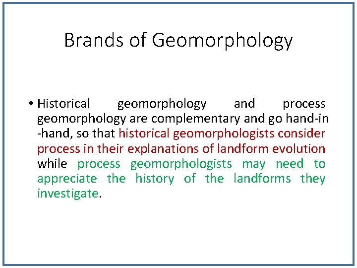 Brands of Geomorphology • Historical geomorphology and process geomorphology are complementary and go hand-in