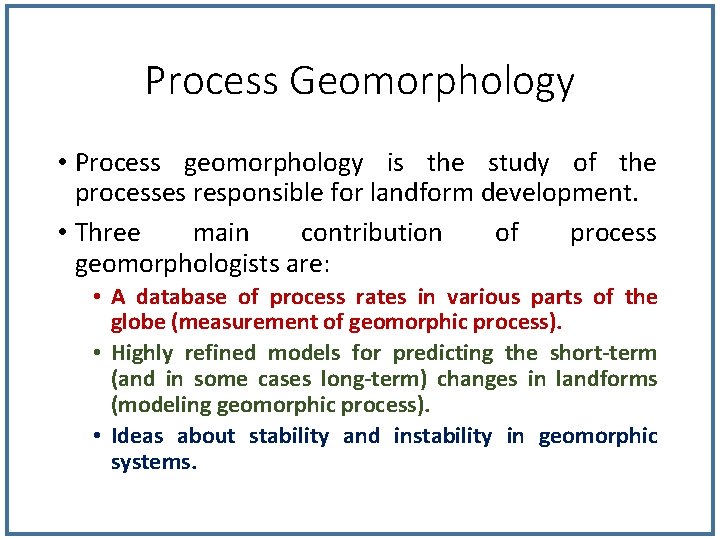 Process Geomorphology • Process geomorphology is the study of the processes responsible for landform