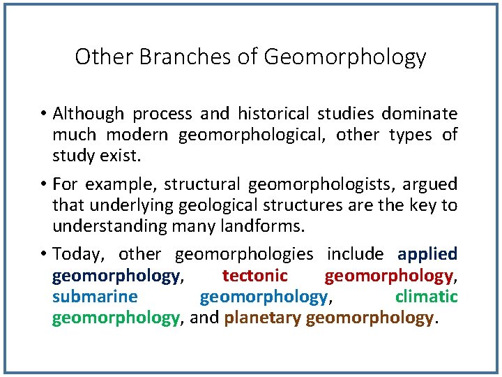 Other Branches of Geomorphology • Although process and historical studies dominate much modern geomorphological,
