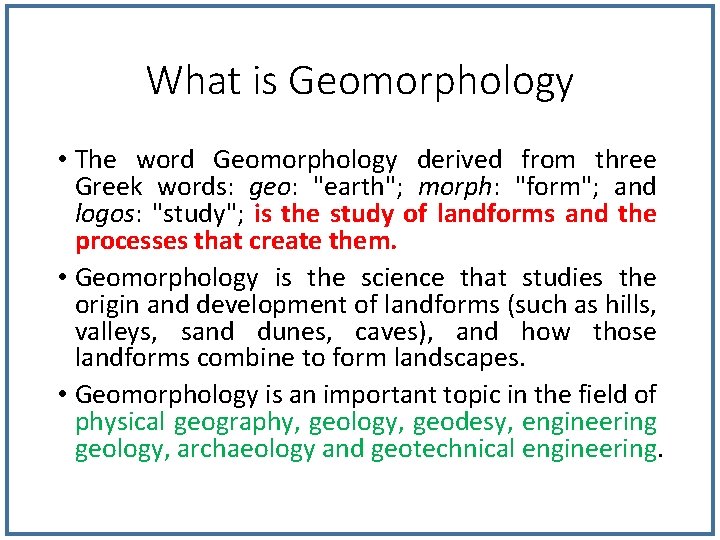 What is Geomorphology • The word Geomorphology derived from three Greek words: geo: "earth";