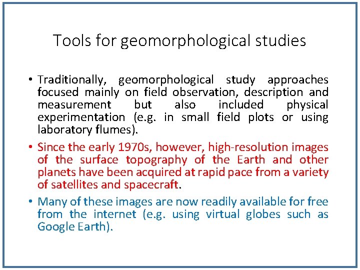 Tools for geomorphological studies • Traditionally, geomorphological study approaches focused mainly on field observation,