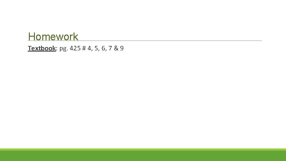 Homework Textbook: pg. 425 # 4, 5, 6, 7 & 9 