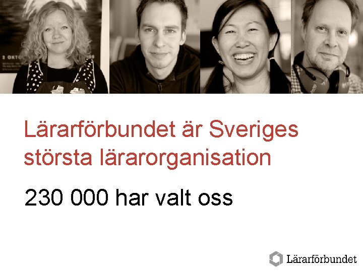 Lärarförbundet är Sveriges största lärarorganisation 230 000 har valt oss 