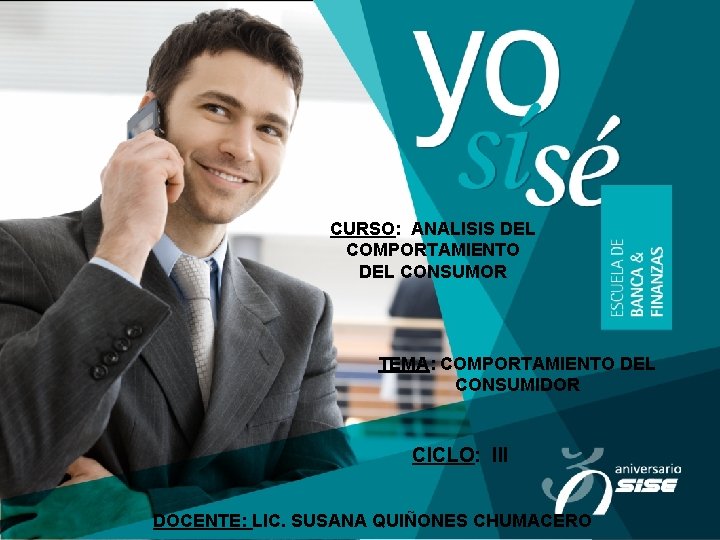 CURSO: ANALISIS DEL COMPORTAMIENTO DEL CONSUMOR TEMA: COMPORTAMIENTO DEL CONSUMIDOR CICLO: III DOCENTE: LIC.