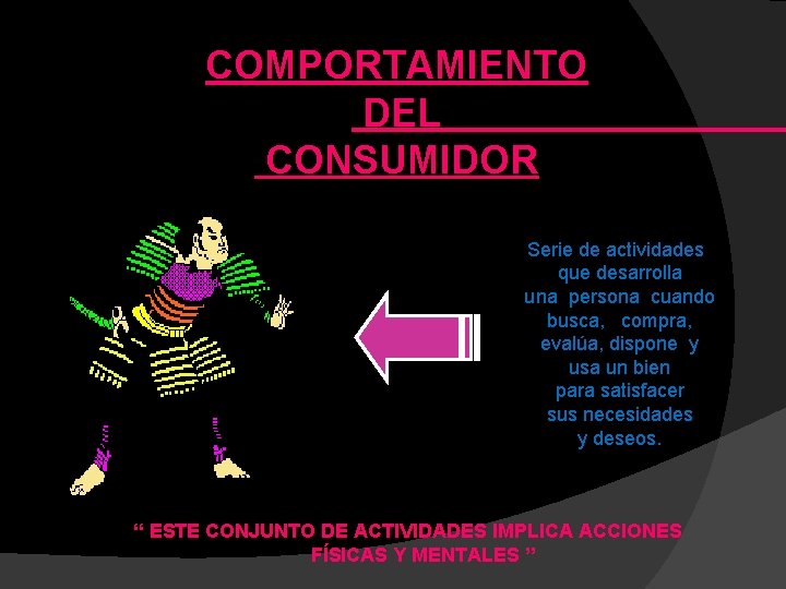 COMPORTAMIENTO DEL CONSUMIDOR Serie de actividades que desarrolla una persona cuando busca, compra, evalúa,