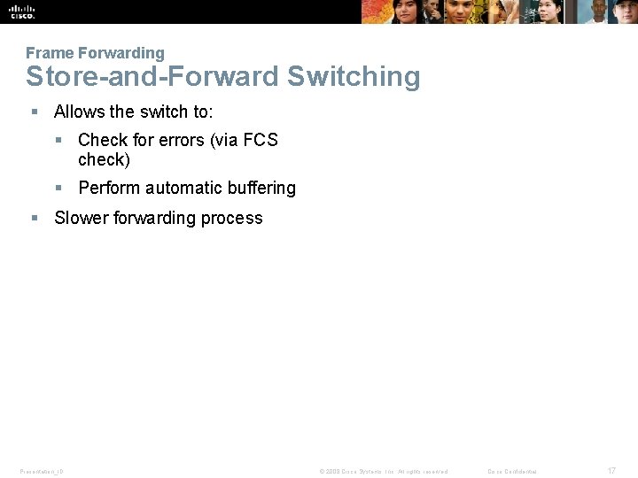 Frame Forwarding Store-and-Forward Switching § Allows the switch to: § Check for errors (via
