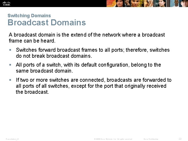 Switching Domains Broadcast Domains A broadcast domain is the extend of the network where