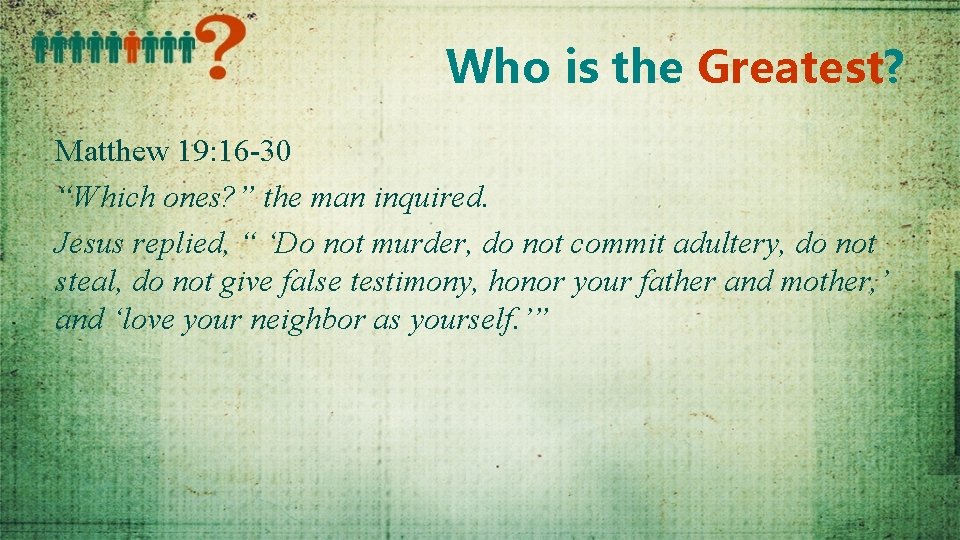 Who is the Greatest? Matthew 19: 16 -30 “Which ones? ” the man inquired.