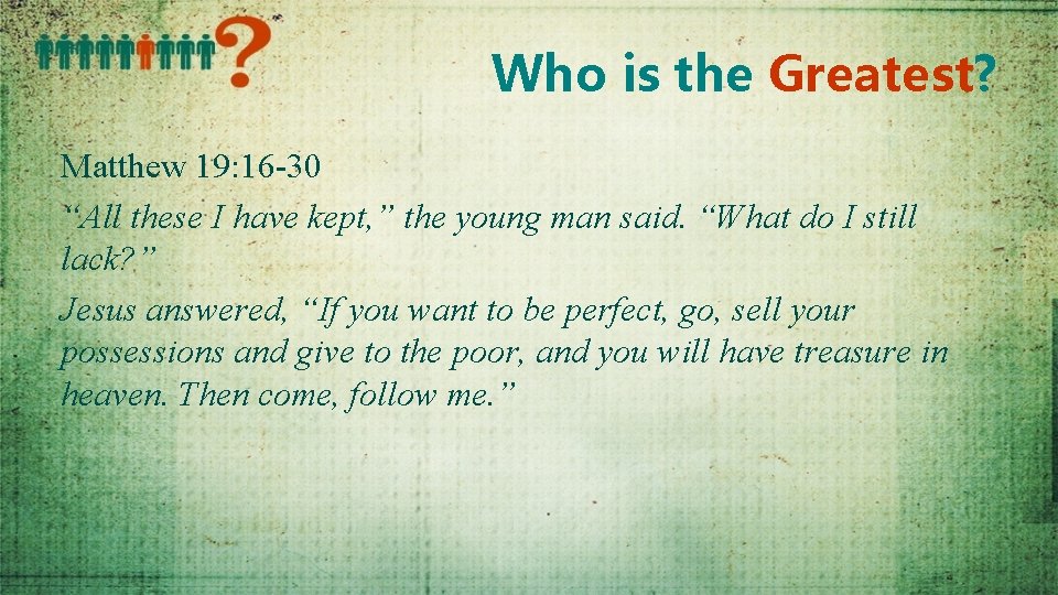 Who is the Greatest? Matthew 19: 16 -30 “All these I have kept, ”