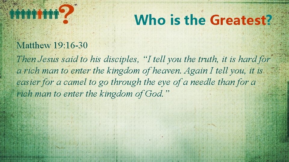 Who is the Greatest? Matthew 19: 16 -30 Then Jesus said to his disciples,