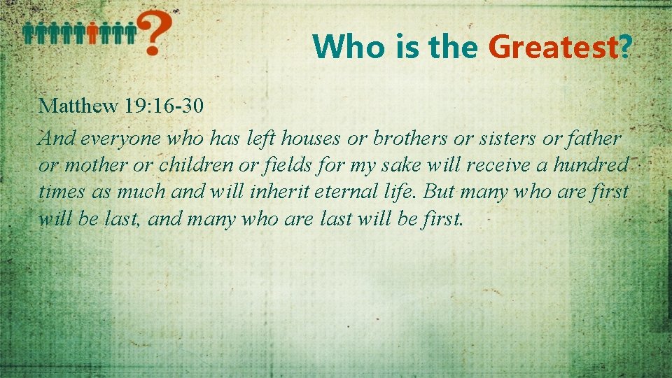 Who is the Greatest? Matthew 19: 16 -30 And everyone who has left houses