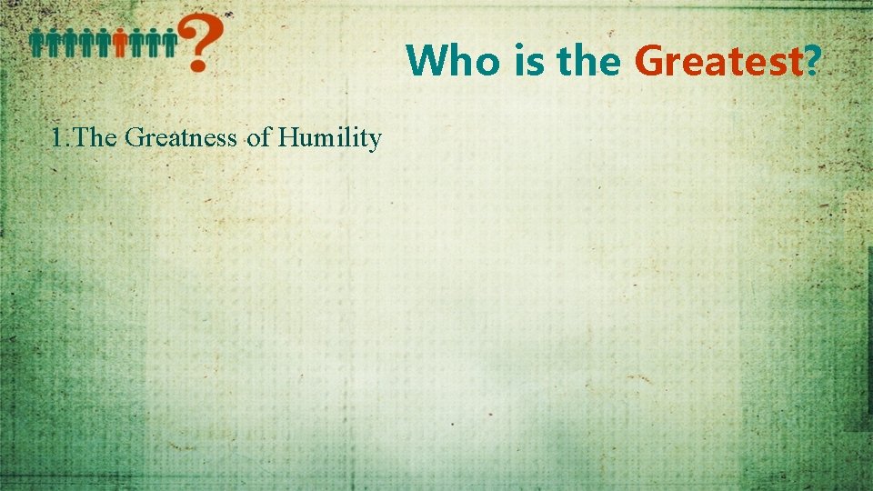 Who is the Greatest? 1. The Greatness of Humility 