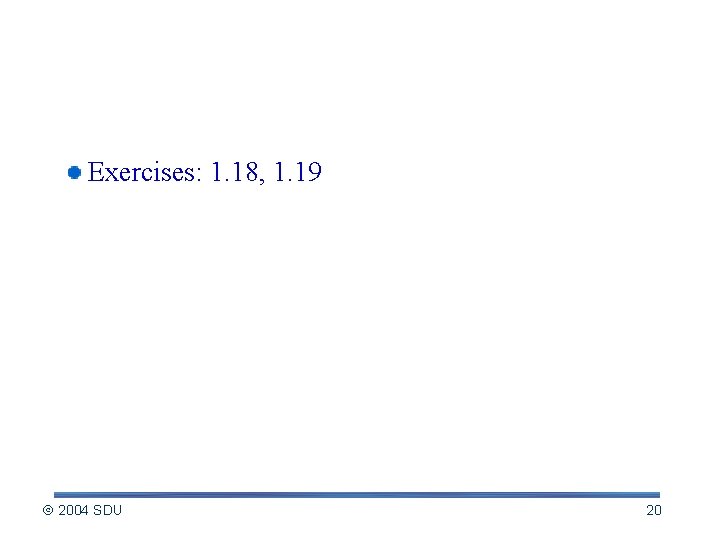 More Exercises: 1. 18, 1. 19 2004 SDU 20 