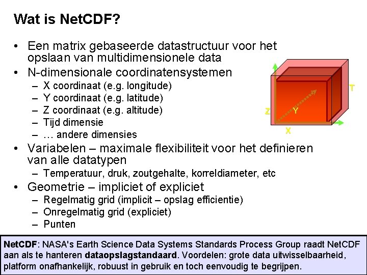 Wat is Net. CDF? • Een matrix gebaseerde datastructuur voor het opslaan van multidimensionele