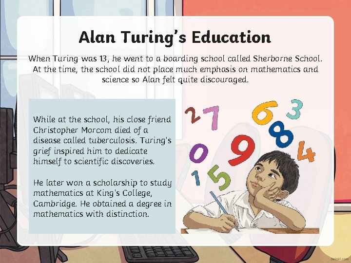 Alan Turing’s Education When Turing was 13, he went to a boarding school called