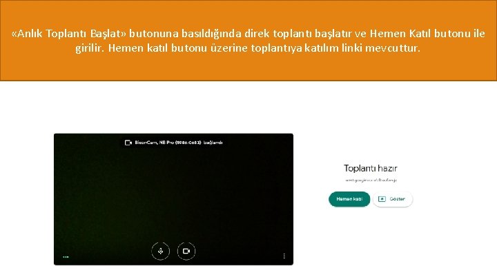  «Anlık Toplantı Başlat» butonuna basıldığında direk toplantı başlatır ve Hemen Katıl butonu ile