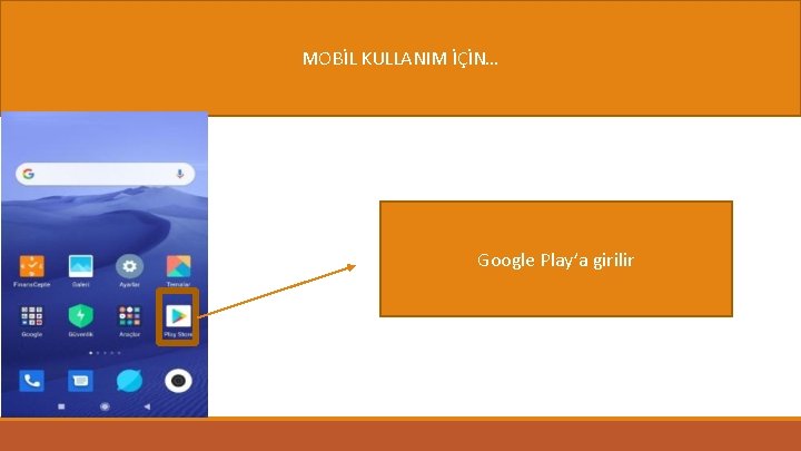 MOBİL KULLANIM İÇİN… Google Play’a girilir 