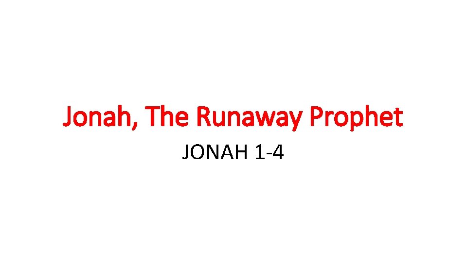 Jonah, The Runaway Prophet JONAH 1 -4 