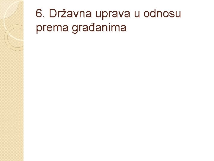 6. Državna uprava u odnosu prema građanima 