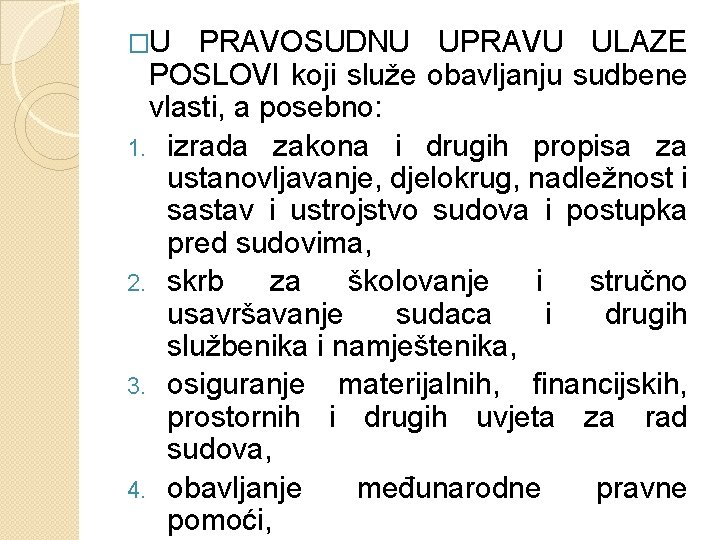 �U PRAVOSUDNU UPRAVU ULAZE POSLOVI koji služe obavljanju sudbene vlasti, a posebno: 1. izrada