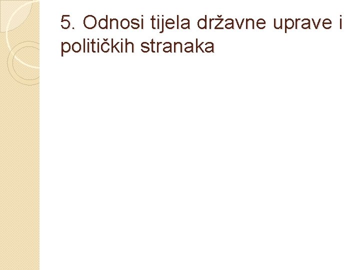 5. Odnosi tijela državne uprave i političkih stranaka 