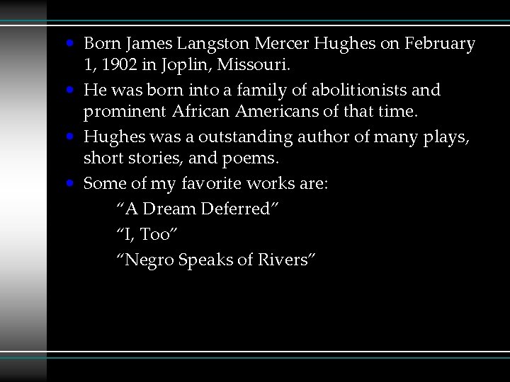  • Born James Langston Mercer Hughes on February 1, 1902 in Joplin, Missouri.
