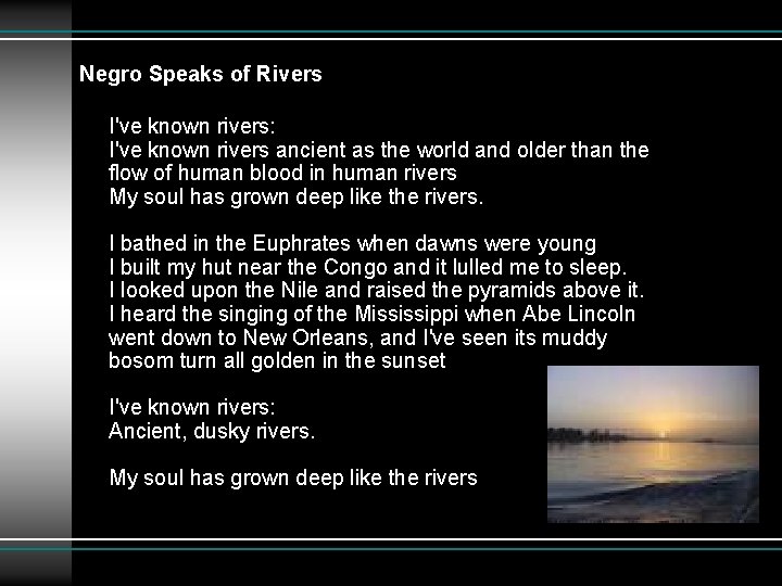 Negro Speaks of Rivers I've known rivers: I've known rivers ancient as the world