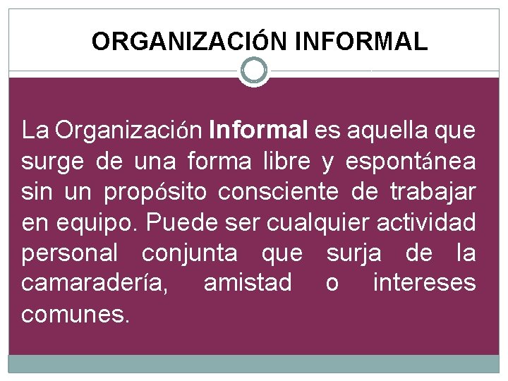 ORGANIZACIÓN INFORMAL La Organización Informal es aquella que surge de una forma libre y