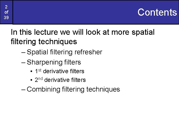 2 of 39 Contents In this lecture we will look at more spatial filtering