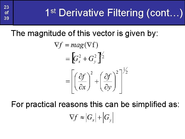 23 of 39 1 st Derivative Filtering (cont…) The magnitude of this vector is