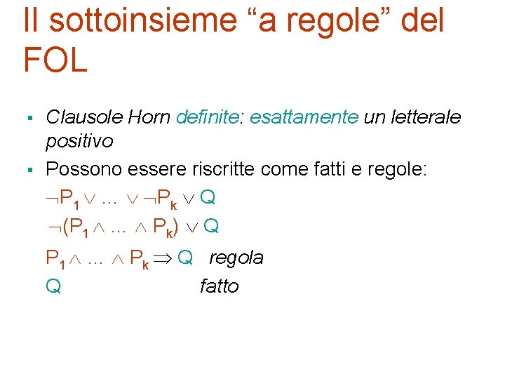 Il sottoinsieme “a regole” del FOL § § Clausole Horn definite: esattamente un letterale