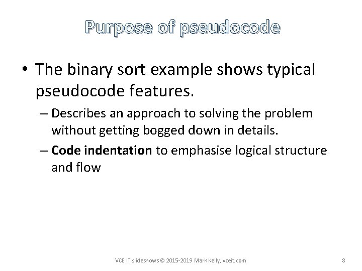 Purpose of pseudocode • The binary sort example shows typical pseudocode features. – Describes