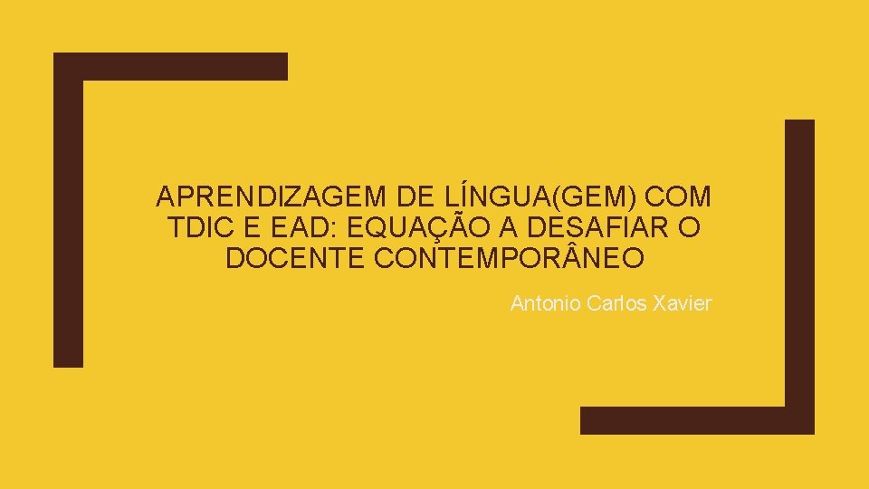 APRENDIZAGEM DE LÍNGUA(GEM) COM TDIC E EAD: EQUAÇÃO A DESAFIAR O DOCENTE CONTEMPOR NEO