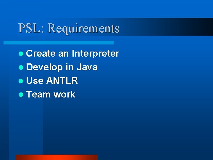 PSL: Requirements l Create an Interpreter l Develop in Java l Use ANTLR l