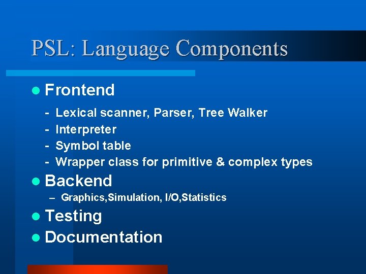 PSL: Language Components l Frontend - Lexical scanner, Parser, Tree Walker Interpreter Symbol table