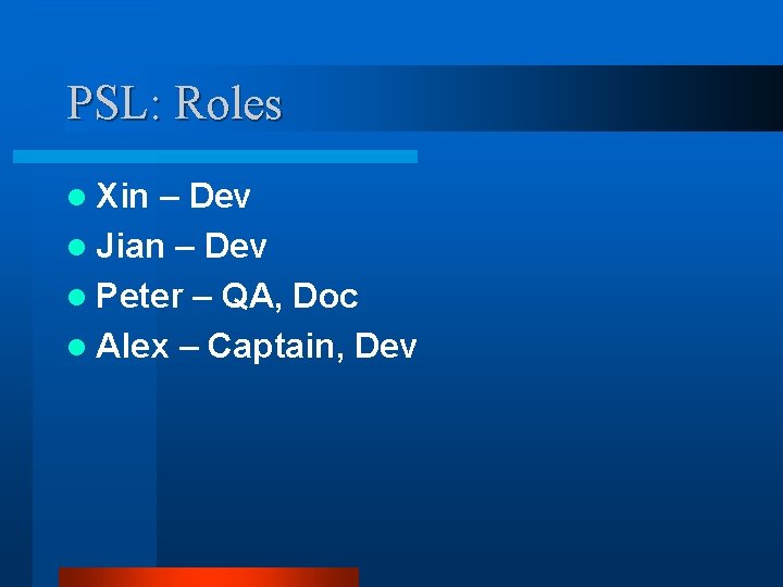 PSL: Roles l Xin – Dev l Jian – Dev l Peter – QA,