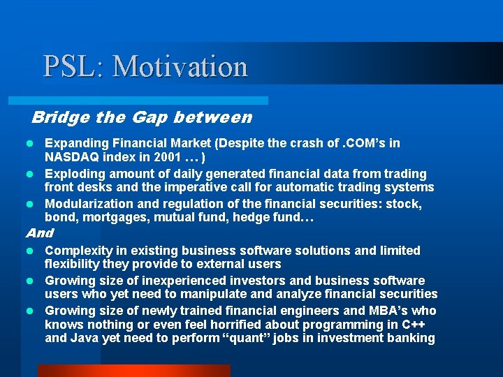 PSL: Motivation Bridge the Gap between Expanding Financial Market (Despite the crash of. COM’s