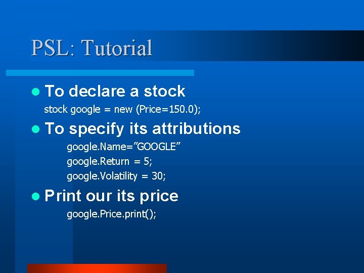 PSL: Tutorial l To declare a stock google = new (Price=150. 0); l To