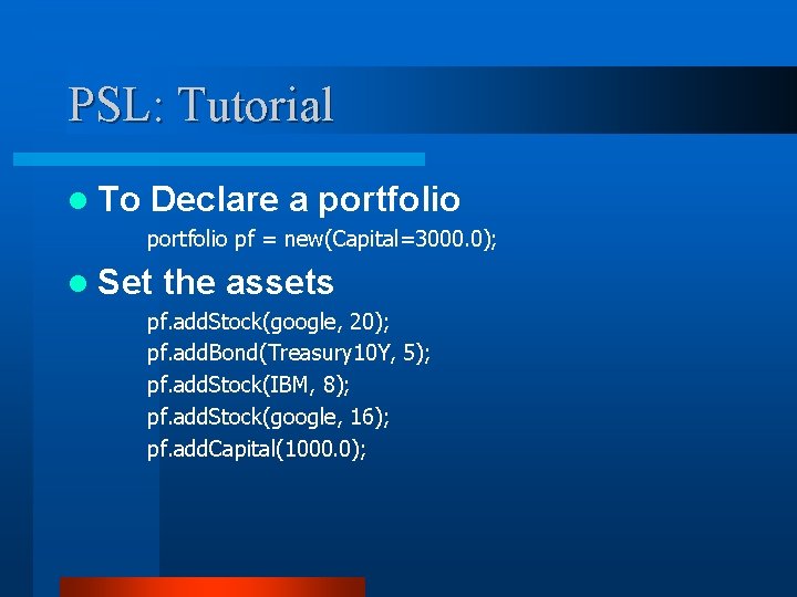 PSL: Tutorial l To Declare a portfolio pf = new(Capital=3000. 0); l Set the